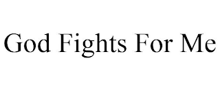 GOD FIGHTS FOR ME