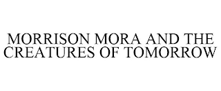 MORRISON MORA AND THE CREATURES OF TOMORROW