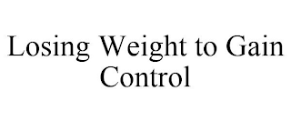 LOSING WEIGHT TO GAIN CONTROL