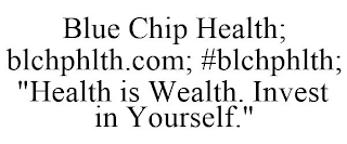 BLUE CHIP HEALTH; BLCHPHLTH.COM; #BLCHPHLTH; "HEALTH IS WEALTH. INVEST IN YOURSELF."