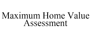 MAXIMUM HOME VALUE ASSESSMENT