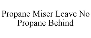 PROPANE MISER LEAVE NO PROPANE BEHIND