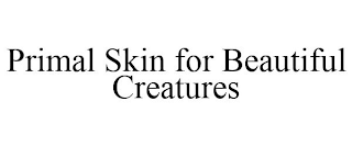 PRIMAL SKIN FOR BEAUTIFUL CREATURES