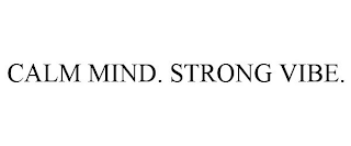 CALM MIND. STRONG VIBE.