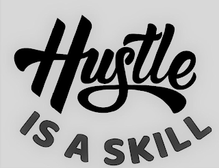 HUSTLE IS A SKILL