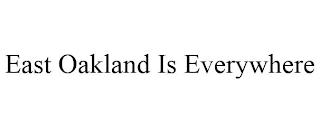 EAST OAKLAND IS EVERYWHERE