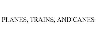 PLANES, TRAINS, AND CANES