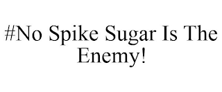 #NO SPIKE SUGAR IS THE ENEMY!