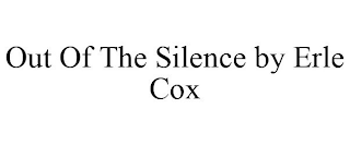 OUT OF THE SILENCE BY ERLE COX