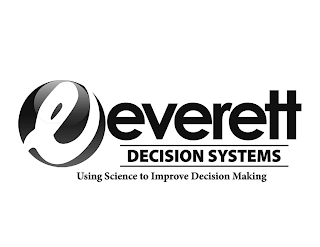 E EVERETT DECISION SYSTEMS USING SCIENCE TO IMPROVE DECISION MAKING