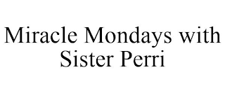 MIRACLE MONDAYS WITH SISTER PERRI