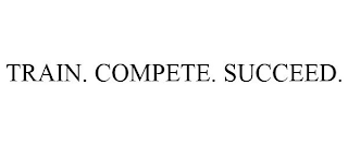 TRAIN. COMPETE. SUCCEED.