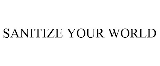SANITIZE YOUR WORLD