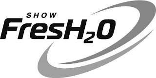 SHOW FRESH2O