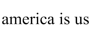 AMERICA IS US