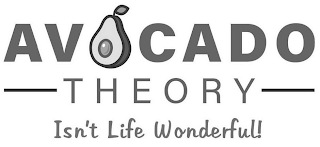 AVOCADO THEORY ISN'T LIFE WONDERFUL!