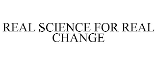 REAL SCIENCE FOR REAL CHANGE