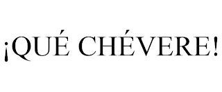 ¡QUÉ CHÉVERE!