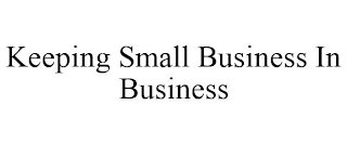 KEEPING SMALL BUSINESS IN BUSINESS