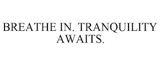 BREATHE IN. TRANQUILITY AWAITS.