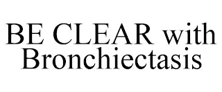 BE CLEAR WITH BRONCHIECTASIS