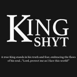 KING SHYT A TRUE KING STANDS IN HIS TRUTH AND FEAR, EMBRACING THE FLAWS OF HIS SOUL... 'LORD, PROTECT ME AS I FACE THIS WORLD!"