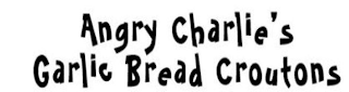 ANGRY CHARLIE'S GARLIC BREAD CROUTONS