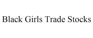 BLACK GIRLS TRADE STOCKS