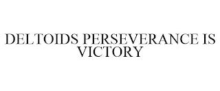 DELTOIDS PERSEVERANCE IS VICTORY