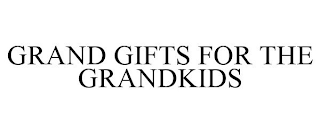 GRAND GIFTS FOR THE GRANDKIDS