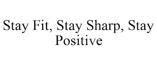 STAY FIT, STAY SHARP, STAY POSITIVE