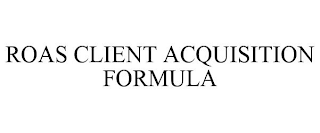 ROAS CLIENT ACQUISITION FORMULA