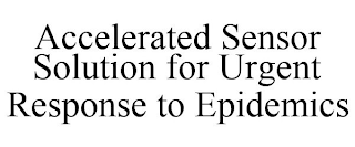 ACCELERATED SENSOR SOLUTION FOR URGENT RESPONSE TO EPIDEMICS