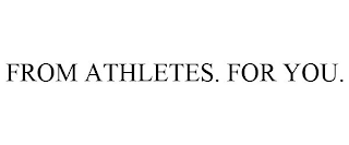 FROM ATHLETES. FOR YOU.