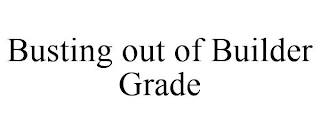 BUSTING OUT OF BUILDER GRADE