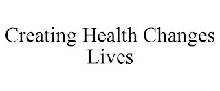 CREATING HEALTH CHANGES LIVES