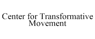 CENTER FOR TRANSFORMATIVE MOVEMENT