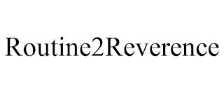 ROUTINE2REVERENCE