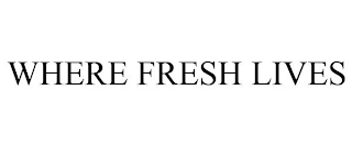 WHERE FRESH LIVES