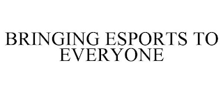 BRINGING ESPORTS TO EVERYONE