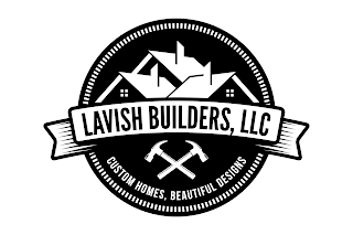 LAVISH BUILDERS, LLC CUSTOM HOMES, BEAUTIFUL DESIGNS