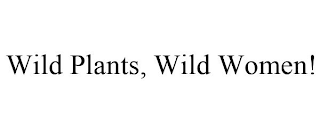 WILD PLANTS, WILD WOMEN!