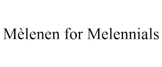 MÈLENEN FOR MELENNIALS