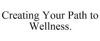 CREATING YOUR PATH TO WELLNESS.