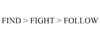 FIND > FIGHT > FOLLOW