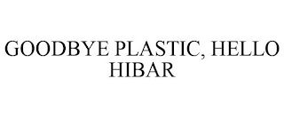 GOODBYE PLASTIC, HELLO HIBAR