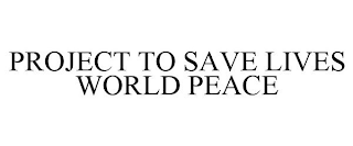 PROJECT TO SAVE LIVES WORLD PEACE