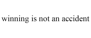 WINNING IS NOT AN ACCIDENT