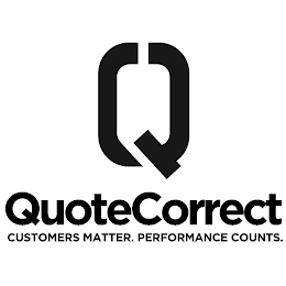 Q QUOTECORRECT CUSTOMERS MATTER. PERFORMANCE COUNTS.