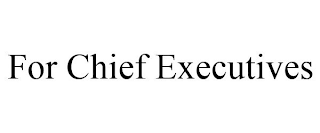 FOR CHIEF EXECUTIVES